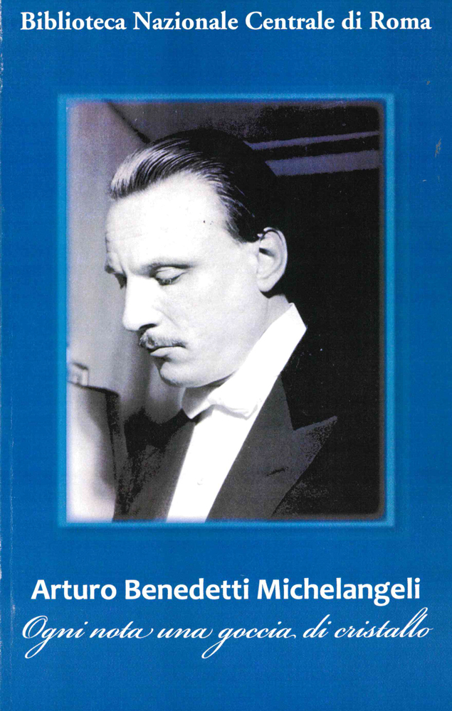 Arturo Benedetti Michelangeli. Ogni nota una goccia di cristallo