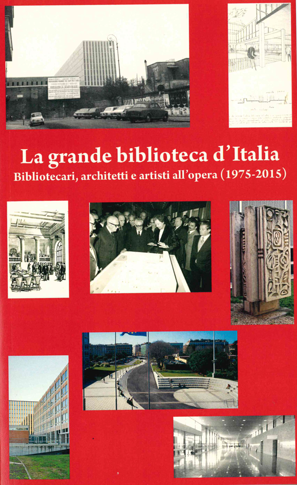 La grande Biblioteca d’Italia. Bibliotecari, architetti e artisti all’opera (1975-2015)